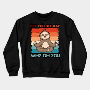 Eff You See Kay Why Oh You Funny Vintage Sloth Yoga Lover Crewneck Sweatshirt